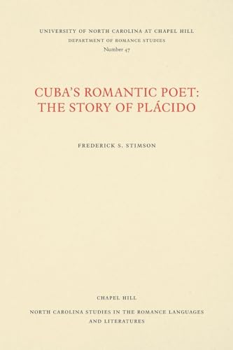 Cuba's Romantic Poet: The Story of Plácido (North Carolina Studies in the Romance Languages and Literatures, 47)