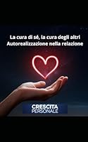 La cura di sé, la cura degli altri: autorealizzazione nella relazione (Crescita Personale) (Italian Edition) B0F5Q4RPNH Book Cover