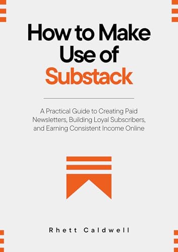 How to Make Use of Substack: A Practical Guide to Creating Paid Newsletters, Building Loyal Subscribers, and Earning Consistent Income Online (English Edition)