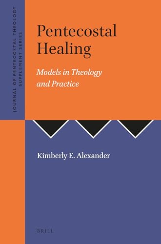 Pentecostal Healing: Models in Theology and Practice (Journal of Pentecostal Theology Supplement Series, 29)