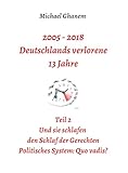  2005 - 2018: Deutschlands verlorene 13 Jahre: Teil 2: Politisches System - Quo vadis?