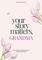 Your Story Matters, Grandma: A Grandma’s Guided Journal of Life & Memories B0F6YCBQ6R Book Cover