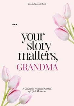 Your Story Matters, Grandma: A Grandma’s Guided Journal of Life & Memories