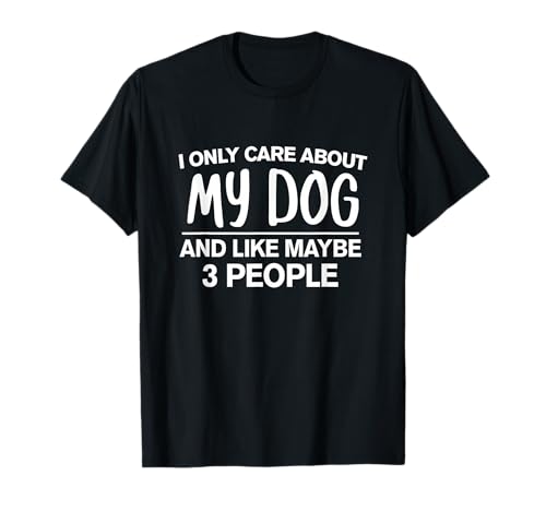 I Only Care About My Dog And Maybe 3 People | dog lover T-Shirt