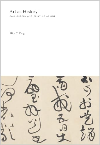 Art as History: Calligraphy and Painting as One (Publications of the Tang Center for East Asian Art, Princeton University)