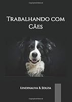 Trabalhando Com C?es : Transforme Sua Paix?o Em Profiss?o 1692366661 Book Cover