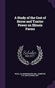 Hardcover A Study of the Cost of Horse and Tractor Power on Illinois Farms Book