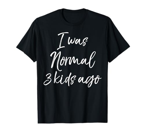 Funny Mom of 3 Gift for Mother's Day I was Normal 3 Kids Ago T-Shirt