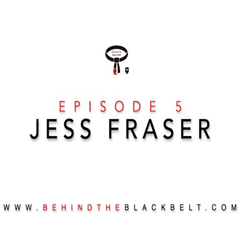 Episode 5 - Jess Fraser | Behnd the Black Belt