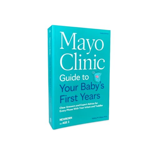 Mayo Clinic Guide to Your Baby's First Years, 3rd Edition: Clear Answers and Expert Advice for Every Phase With Your Infant and Toddler (Mayo Clinic Parenting Guides)