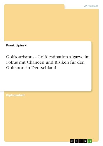 Golftourismus - Golfdestination Algarve im Fokus mit Chancen und Risiken für den Golfsport in Deutschland: Diplomarbeit