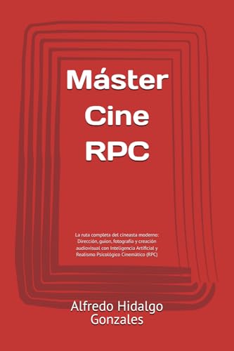 Máster Cine RPC: La ruta completa del cineasta moderno: Dirección, guion, fotografía y creación audiovisual con Inteligencia Artificial y Realismo Psicológico Cinemático (RPC)