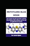 METHYLENE BLUE BOOK: The Complete Step-By-Step Guide on Healing With Methylene Blue in Humans and Pets and Its Application in Cosmetics