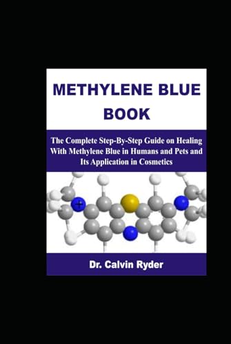 METHYLENE BLUE BOOK: The Complete Step-By-Step Guide on Healing With Methylene Blue in Humans and Pets and Its Application in Cosmetics