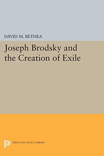 Joseph Brodsky and the Creation of Exile (Princeton Legacy Library)