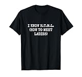 I KNOW H.T.M.L. (HOW TO MEET LADIES) T-Shirt