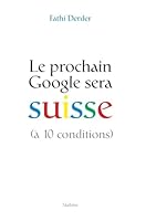 LE PROCHAIN GOOGLE SERA SUISSE (A 10 CONDITIONS) 2832107001 Book Cover