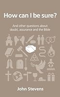 How Can I Be Sure?: And other questions about doubt, assurance and the Bible 1909559156 Book Cover
