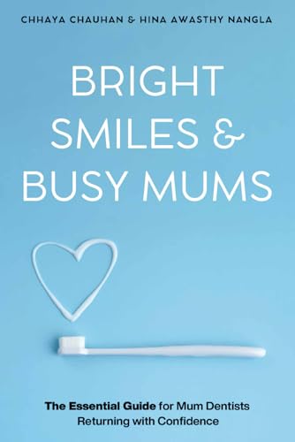 Bright Smiles & Busy Mums: The Essential Guide For Mum Dentists Returning With Confidence