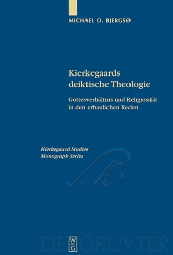 Kierkegaards deiktische Theologie: Gottesverhältnis und Religiosität in den erbaulichen Reden (Kierkegaard Studies. Monograph Series, 20, Band 20)