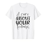 I Care About Your Feelings Sarcastic and Funny White Lie T-Shirt