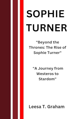 SOPHIE TURNER: "Beyond the Thrones: The Rise of Sophie Turner" "A Journey from Westeros to Stardom"