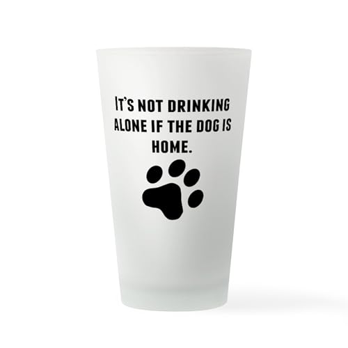 CafePress Its Not Drinking Alone If The Dog Is Home Drinking Pint Glass, 16 oz. Glass