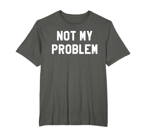 Not My Problem Shirt,Meh I Don't Give a Damn Funny Sarcastic Camiseta