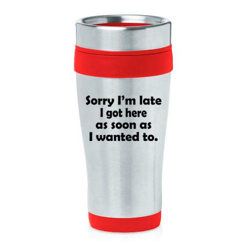 16 oz Insulated Stainless Steel Travel Mug Sorry I'm Late I Got Here As Soon As I Wanted To Sarcasm Funny (Red)