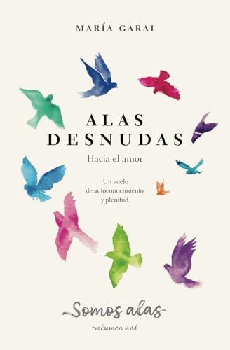 Alas Desnudas. Hacia el Amor. (Serie SOMOS ALAS sobre revolución personal)