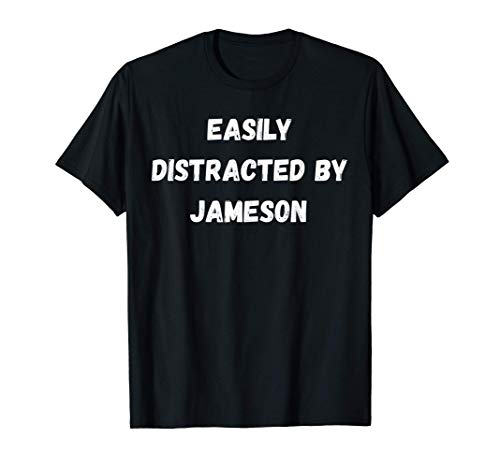 Jameson Shirt, Easily Distracted By Jameson T-Shirt