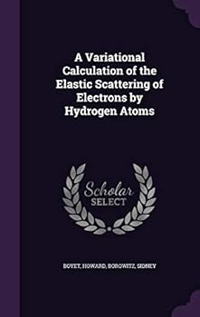 Hardcover A Variational Calculation of the Elastic Scattering of Electrons by Hydrogen Atoms Book