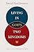 Living in God's Two Kingdoms: A Biblical Vision for Christianity and Culture