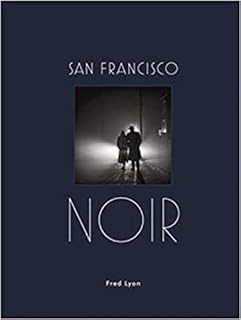 San Francisco Noir: Photographs by Fred Lyon (San Francisco Photography Book in Black and White Film Noir Style)