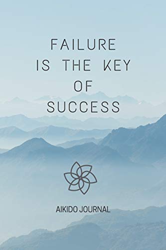 Failure Is The Key Of Success: Aikido Journal Training Session Notes for Aikido