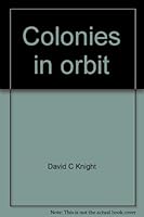 Colonies in Orbit: The Coming Age of Human Settlements in Space 0688320961 Book Cover