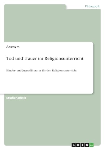 Tod und Trauer im Religionsunterricht: Kinder- und Jugendliteratur für den Religionsunterricht