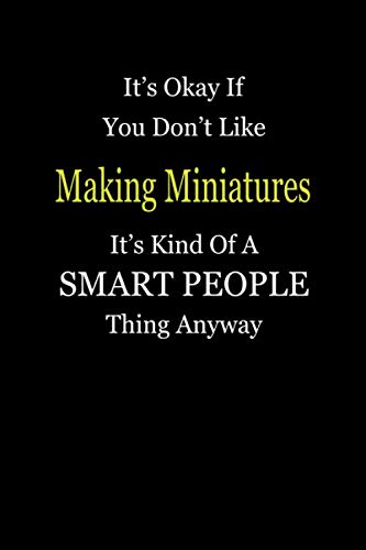 It's Okay If You Don't Like Making Miniatures It's Kind Of A Smart People Thing Anyway: Blank Lined Notebook Journal Gift Idea