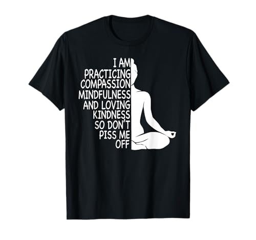 I Am Practicing Mindfulness Compassion And Loving Kindness T-Shirt