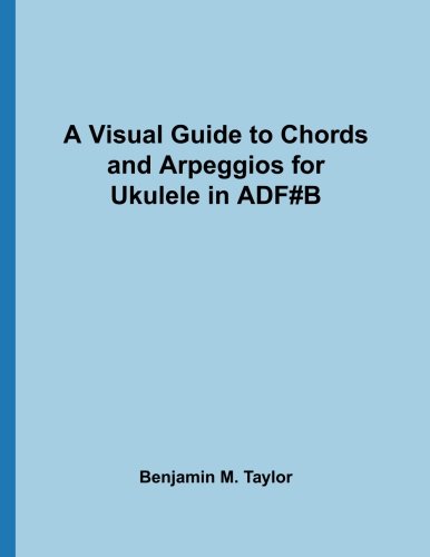 A Visual Guide to Chords and Arpeggios for Ukulele in ADF#B: A Reference Text for Classical, Blues and Jazz Chords/Arpeggios: Volume 14 (Fingerboard ... Jazz Accompaniment on Stringed Instruments)