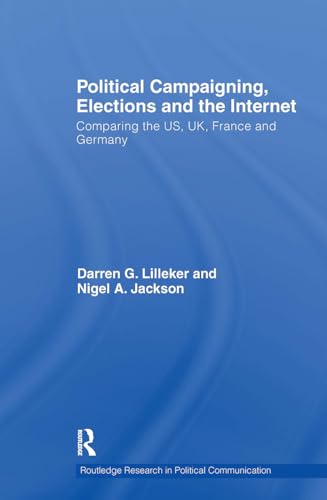 Political Campaigning, Elections and the Internet: Comparing the US, UK, France and Germany (Routledge Research in Political Communication)