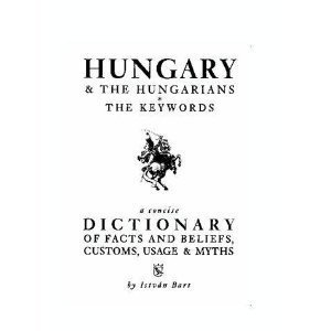 Paperback Hungary & the Hungarians - The Keywords a Concise Dictionary of Facts and Beliefs, Customs, Usage & Myths Book