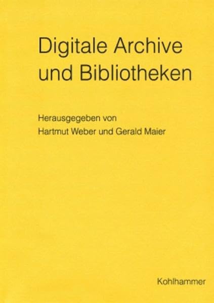 Digitale Archive und Bibliotheken. Neue Zugangsmöglichkeiten und Nutzungsqualitäten (Werkhefte der Staatlichen Archivverwaltung Baden-Württemberg / Serie A Landesarchivdirektion, Band 15)