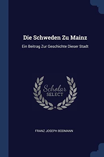 Die Schweden Zu Mainz: Ein Beitrag Zur Geschichte Dieser Stadt