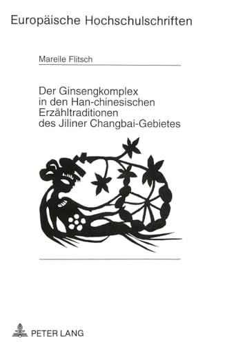 Der Ginsengkomplex in den Han-chinesischen Erzähltraditionen des Jiliner Changbai-Gebietes: Erfassung, Darstellung und Analyse der Jiliner ... / Ethnologie. Section B: Ethnologie, Band 34)