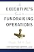 An Executive's Guide to Fundraising Operations: Principles, Tools and Trends