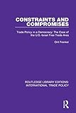  Constraints and Compromises: Trade Policy in a Democracy: The Case of the U.S.-Israel Free Trade Area (Routledge Library Editions: International Trade Policy)