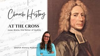 At The Cross, Isaac Watts, the father of Hymns Podcast Por  arte de portada