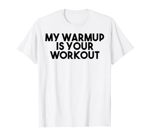 Image of My Warmup Is Your Workout - Funny Gym T-Shirt