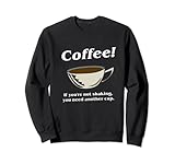 Coffee If you're not shaking funny Coffein Java Espresso Sweatshirt
